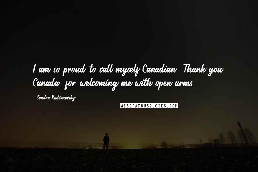 Sondra Radvanovsky Quotes: I am so proud to call myself Canadian! Thank you, Canada, for welcoming me with open arms!