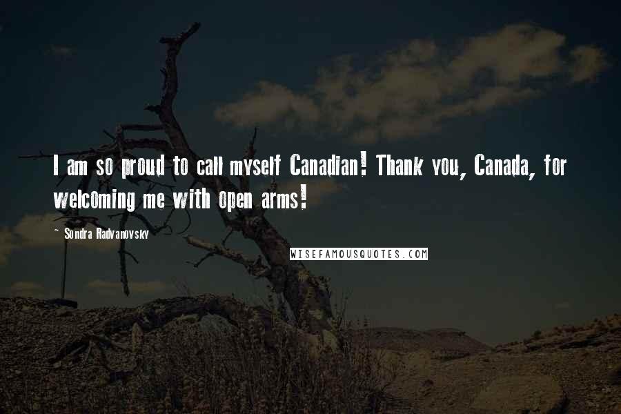 Sondra Radvanovsky Quotes: I am so proud to call myself Canadian! Thank you, Canada, for welcoming me with open arms!