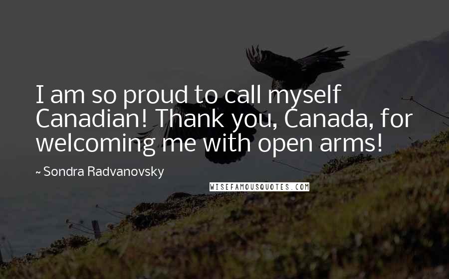 Sondra Radvanovsky Quotes: I am so proud to call myself Canadian! Thank you, Canada, for welcoming me with open arms!