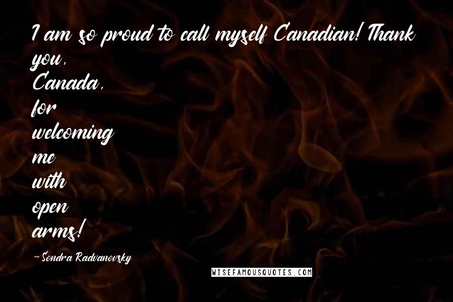 Sondra Radvanovsky Quotes: I am so proud to call myself Canadian! Thank you, Canada, for welcoming me with open arms!