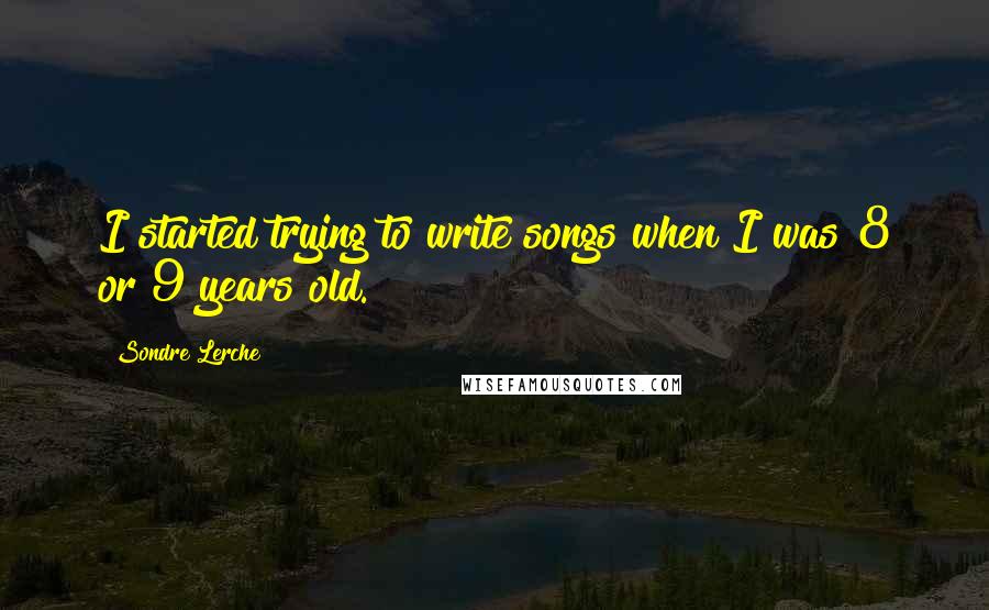 Sondre Lerche Quotes: I started trying to write songs when I was 8 or 9 years old.