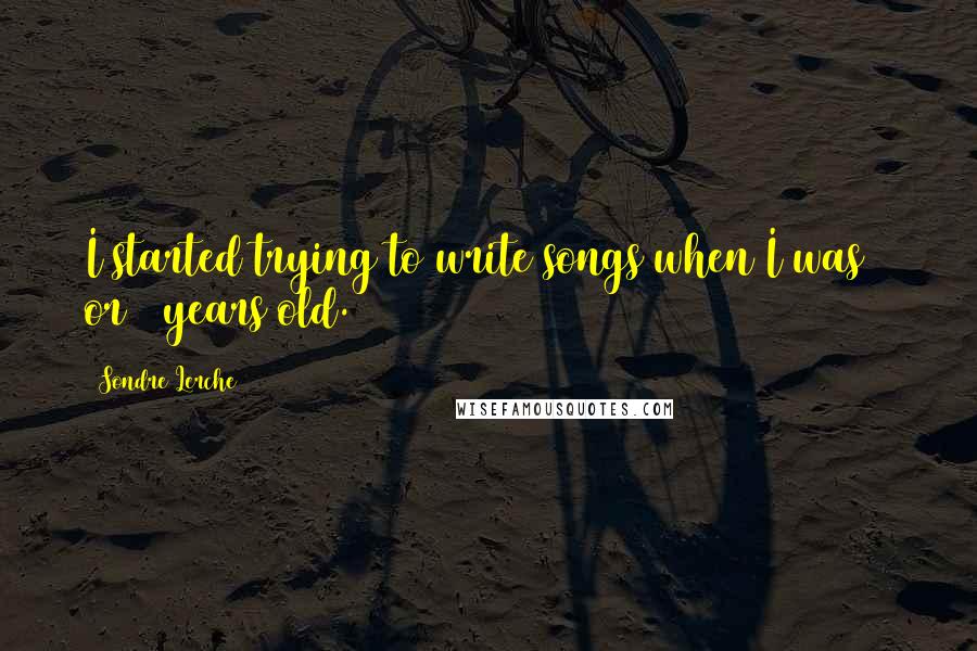 Sondre Lerche Quotes: I started trying to write songs when I was 8 or 9 years old.