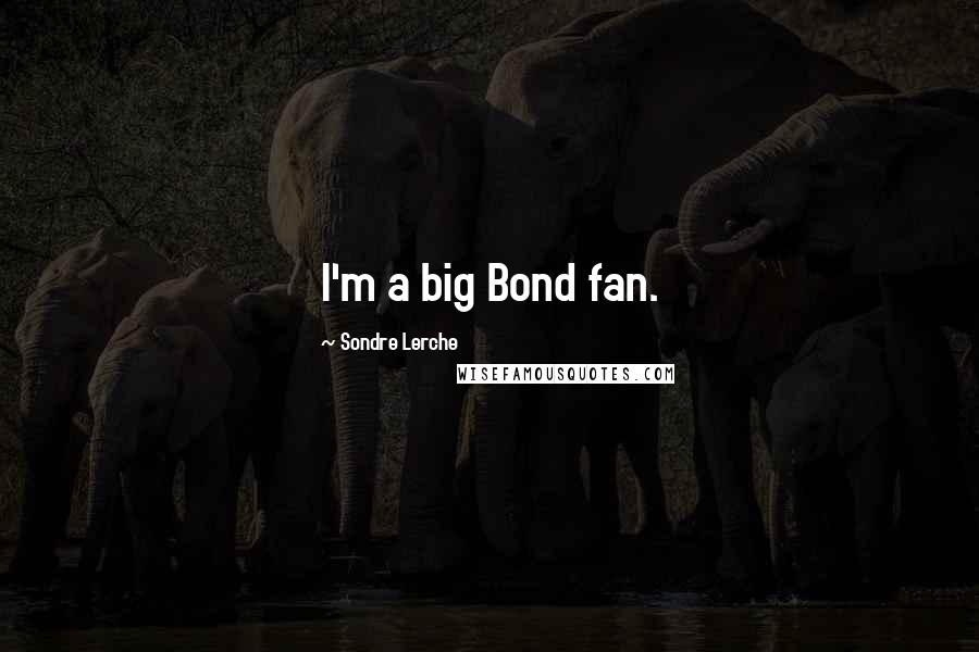 Sondre Lerche Quotes: I'm a big Bond fan.