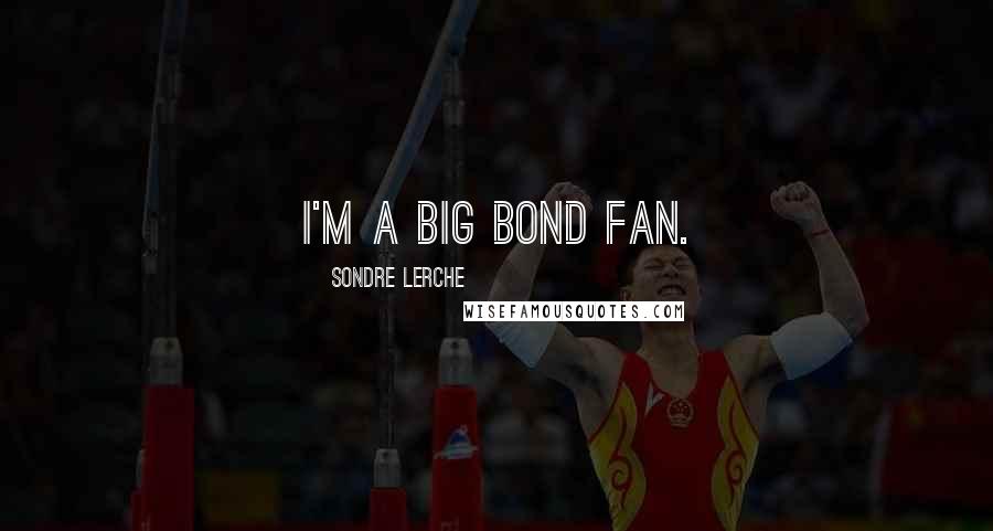 Sondre Lerche Quotes: I'm a big Bond fan.