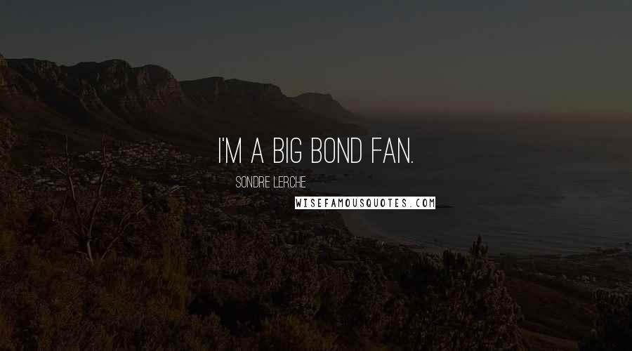 Sondre Lerche Quotes: I'm a big Bond fan.