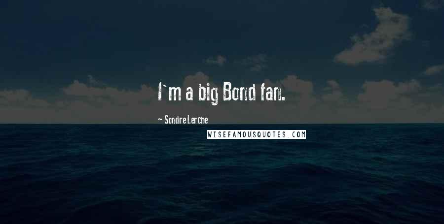 Sondre Lerche Quotes: I'm a big Bond fan.