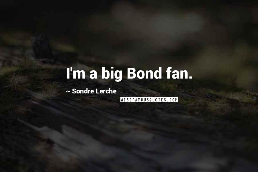 Sondre Lerche Quotes: I'm a big Bond fan.