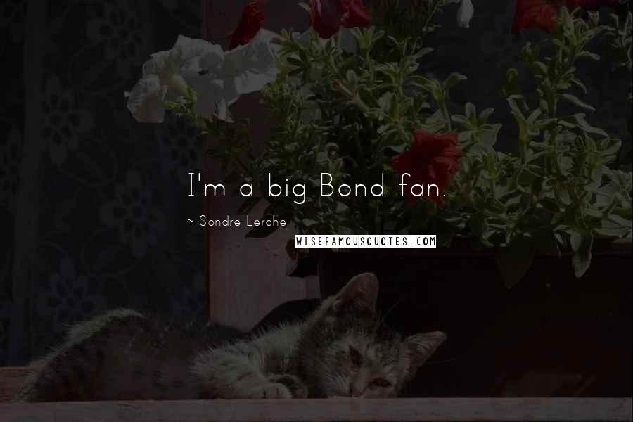 Sondre Lerche Quotes: I'm a big Bond fan.