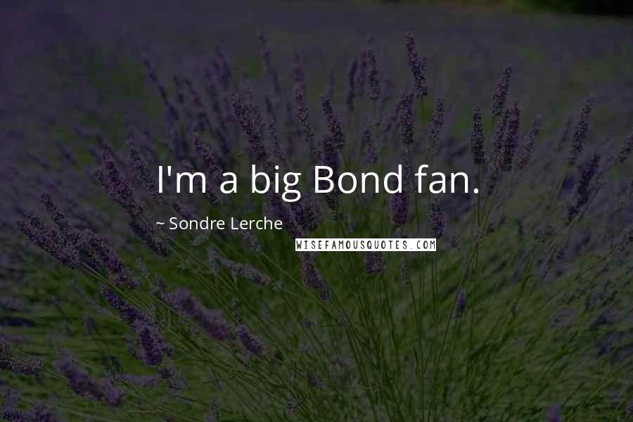 Sondre Lerche Quotes: I'm a big Bond fan.