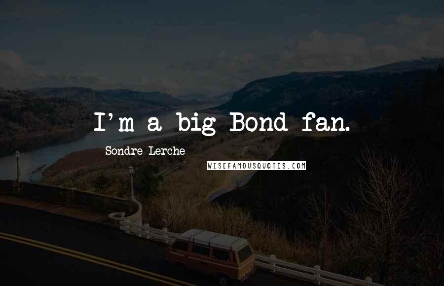 Sondre Lerche Quotes: I'm a big Bond fan.
