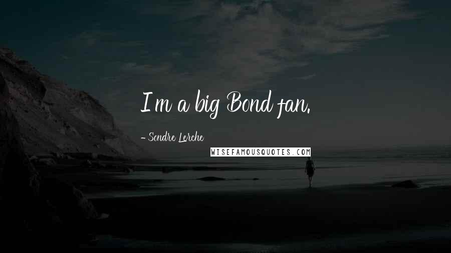 Sondre Lerche Quotes: I'm a big Bond fan.