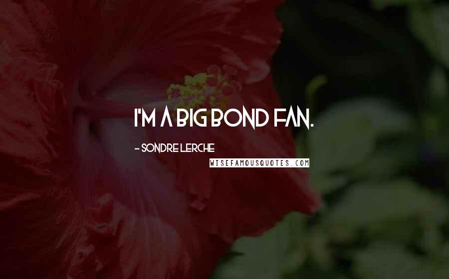 Sondre Lerche Quotes: I'm a big Bond fan.