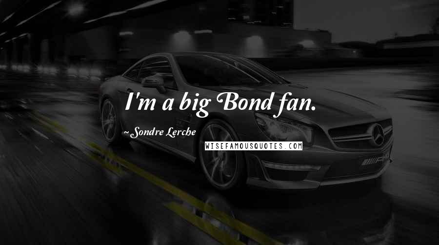 Sondre Lerche Quotes: I'm a big Bond fan.