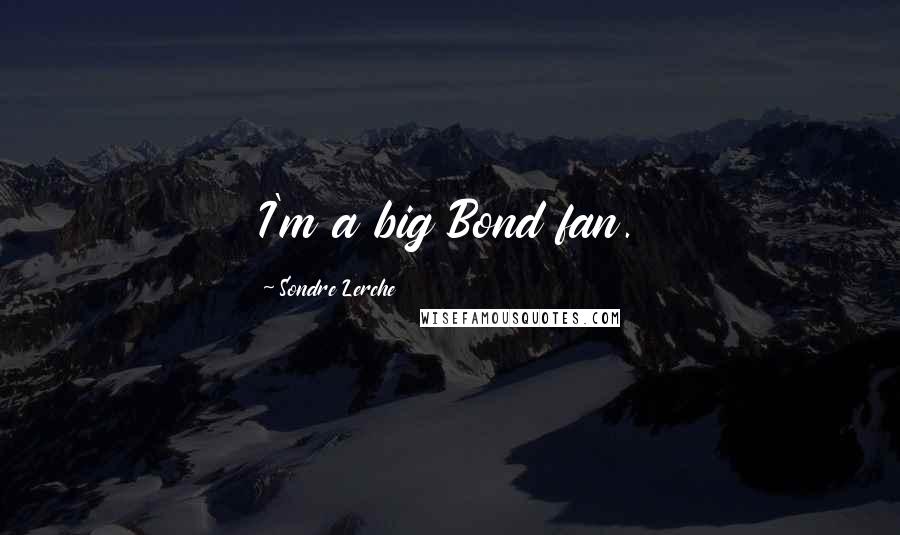 Sondre Lerche Quotes: I'm a big Bond fan.