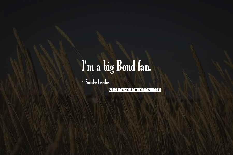 Sondre Lerche Quotes: I'm a big Bond fan.