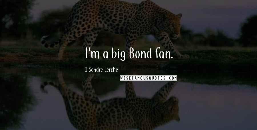 Sondre Lerche Quotes: I'm a big Bond fan.