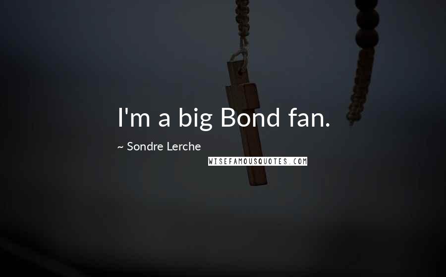Sondre Lerche Quotes: I'm a big Bond fan.