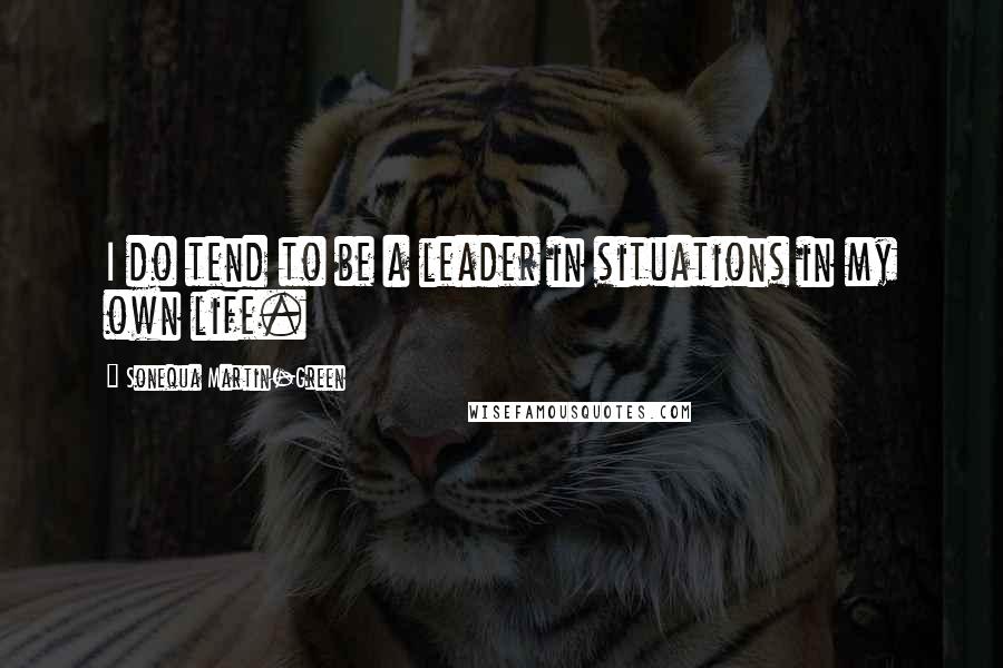 Sonequa Martin-Green Quotes: I do tend to be a leader in situations in my own life.