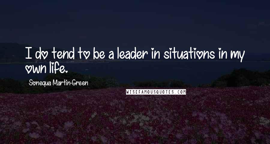 Sonequa Martin-Green Quotes: I do tend to be a leader in situations in my own life.