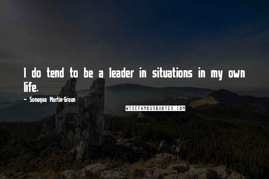 Sonequa Martin-Green Quotes: I do tend to be a leader in situations in my own life.