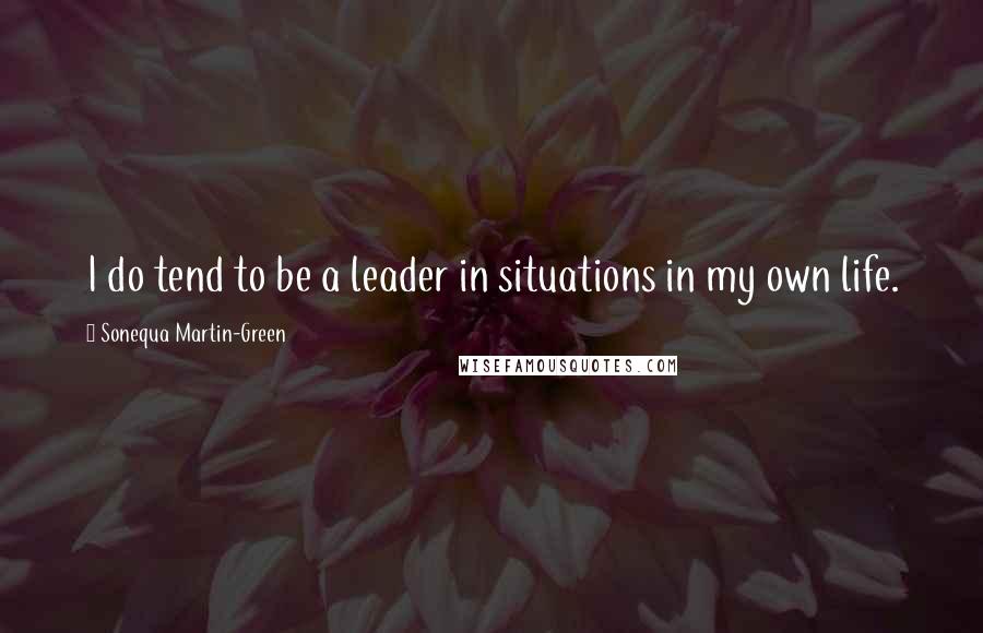 Sonequa Martin-Green Quotes: I do tend to be a leader in situations in my own life.