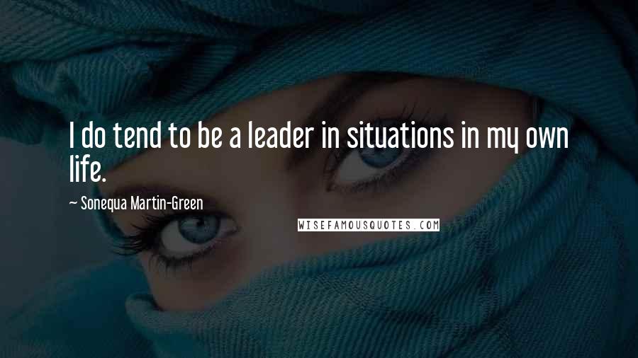 Sonequa Martin-Green Quotes: I do tend to be a leader in situations in my own life.