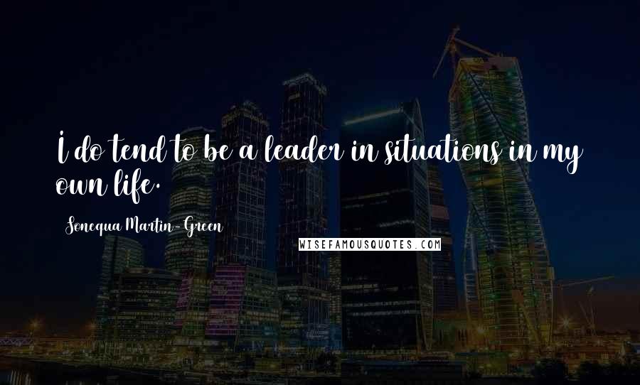 Sonequa Martin-Green Quotes: I do tend to be a leader in situations in my own life.