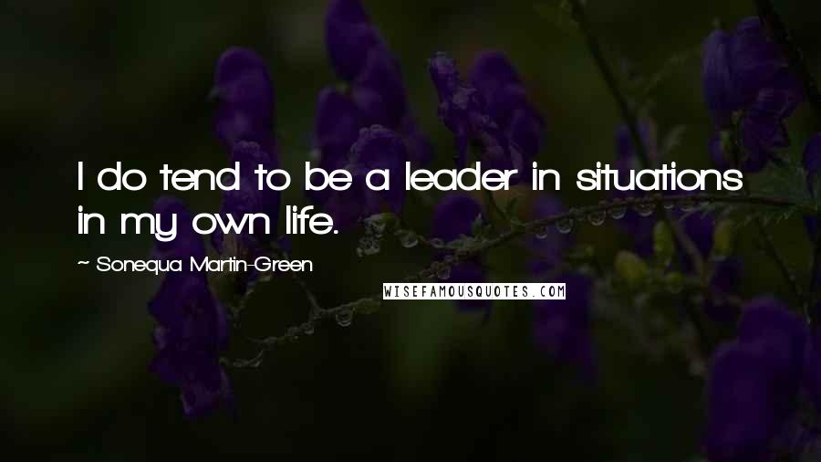 Sonequa Martin-Green Quotes: I do tend to be a leader in situations in my own life.