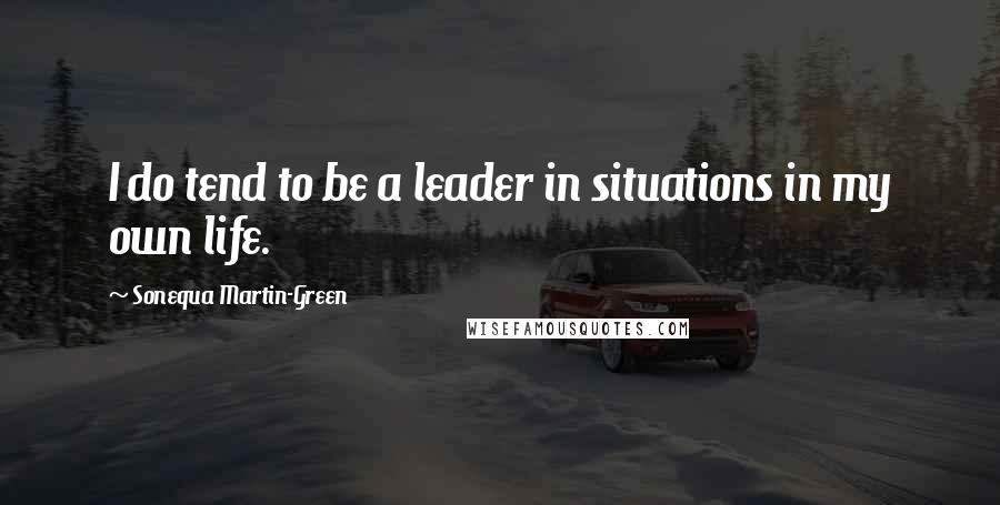 Sonequa Martin-Green Quotes: I do tend to be a leader in situations in my own life.