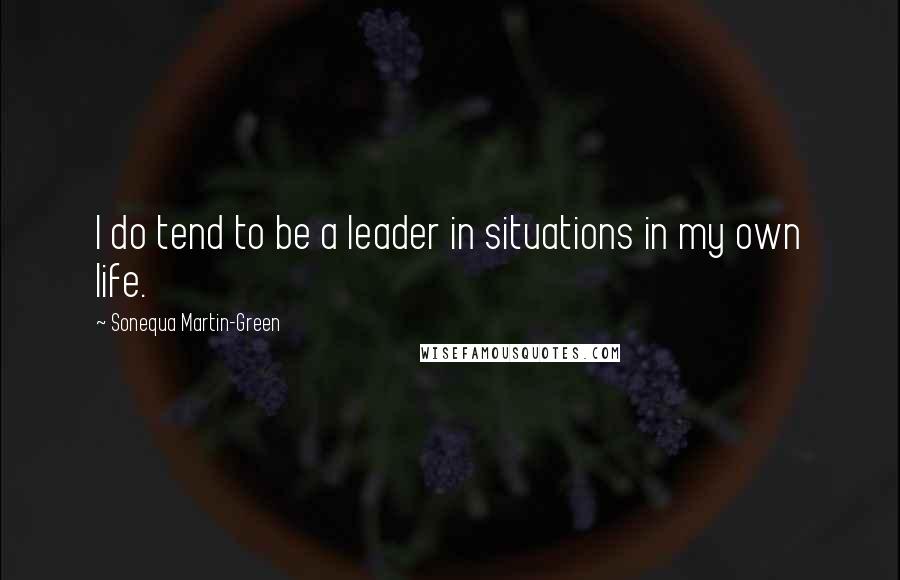 Sonequa Martin-Green Quotes: I do tend to be a leader in situations in my own life.