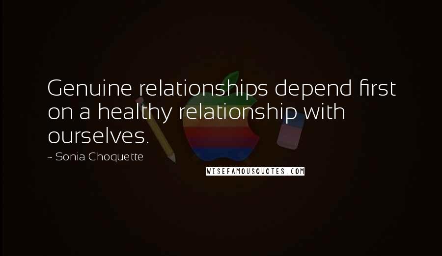 Sonia Choquette Quotes: Genuine relationships depend first on a healthy relationship with ourselves.