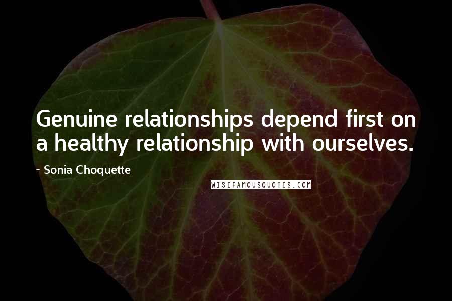 Sonia Choquette Quotes: Genuine relationships depend first on a healthy relationship with ourselves.