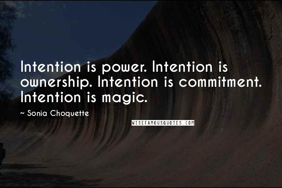 Sonia Choquette Quotes: Intention is power. Intention is ownership. Intention is commitment. Intention is magic.