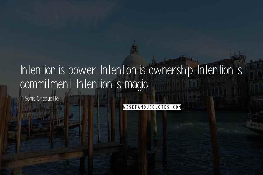 Sonia Choquette Quotes: Intention is power. Intention is ownership. Intention is commitment. Intention is magic.