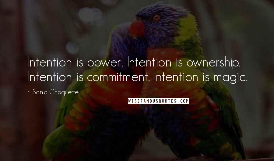 Sonia Choquette Quotes: Intention is power. Intention is ownership. Intention is commitment. Intention is magic.