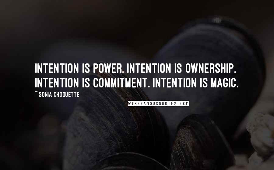 Sonia Choquette Quotes: Intention is power. Intention is ownership. Intention is commitment. Intention is magic.