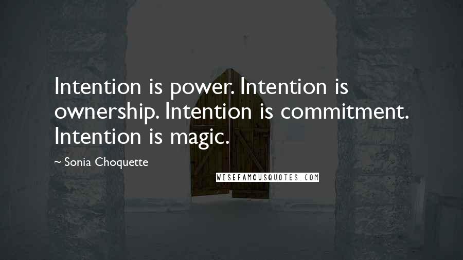 Sonia Choquette Quotes: Intention is power. Intention is ownership. Intention is commitment. Intention is magic.