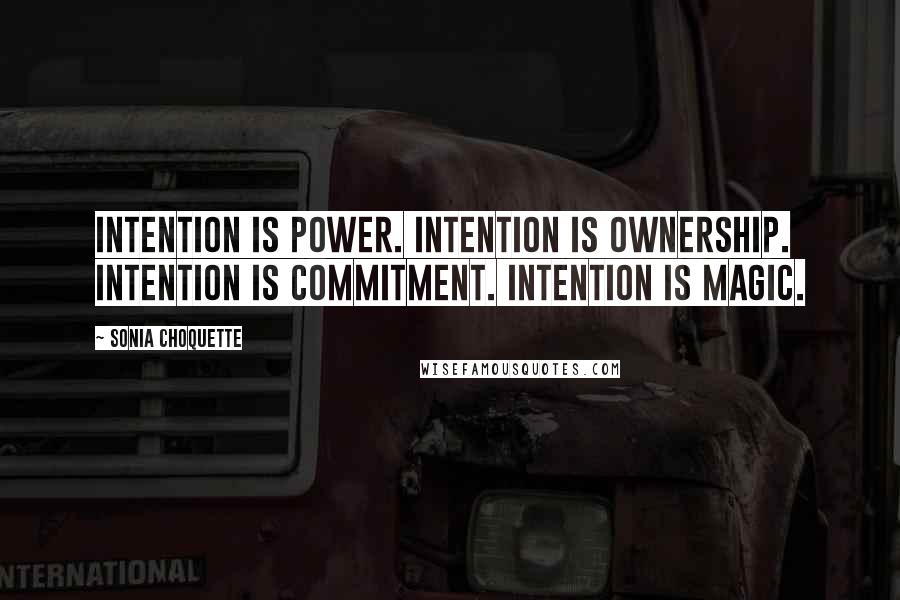 Sonia Choquette Quotes: Intention is power. Intention is ownership. Intention is commitment. Intention is magic.