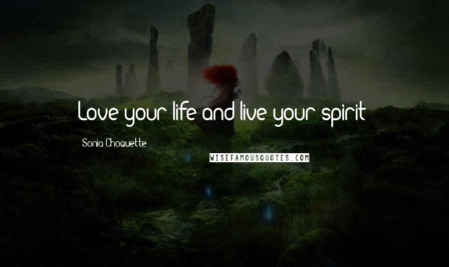 Sonia Choquette Quotes: Love your life and live your spirit!