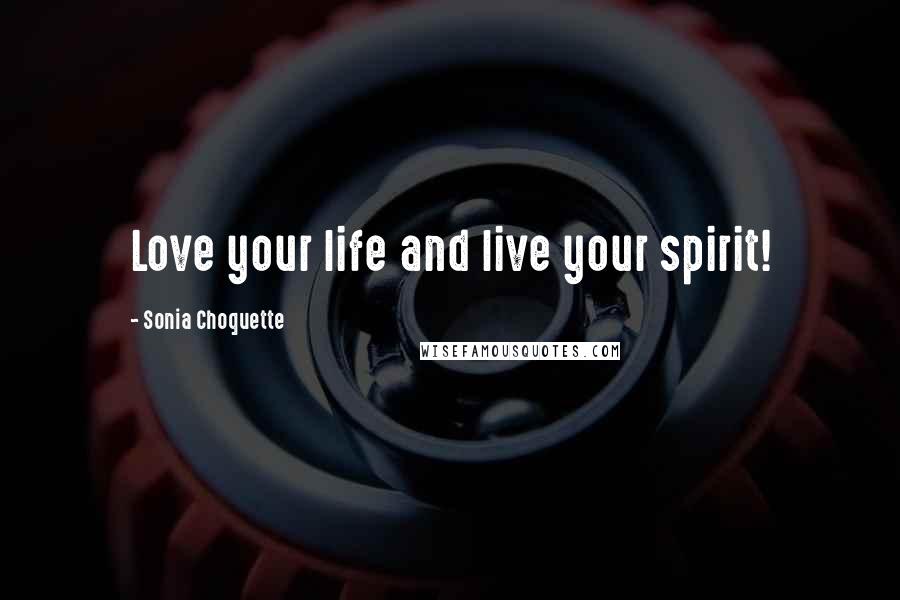 Sonia Choquette Quotes: Love your life and live your spirit!