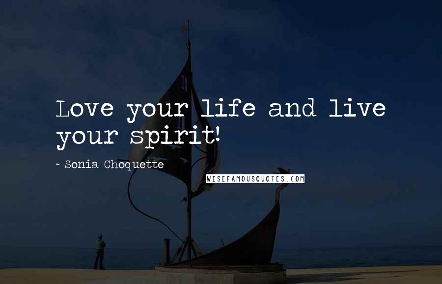 Sonia Choquette Quotes: Love your life and live your spirit!