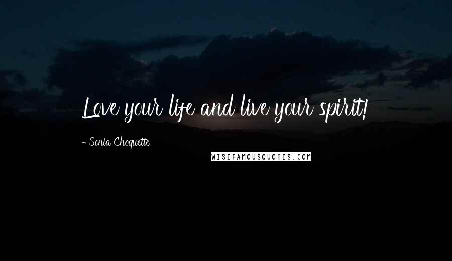 Sonia Choquette Quotes: Love your life and live your spirit!