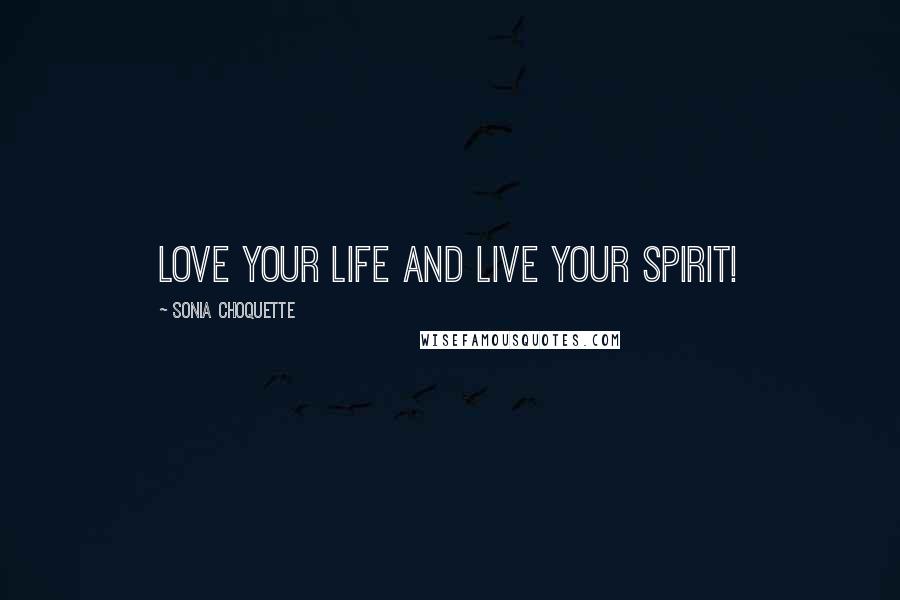 Sonia Choquette Quotes: Love your life and live your spirit!
