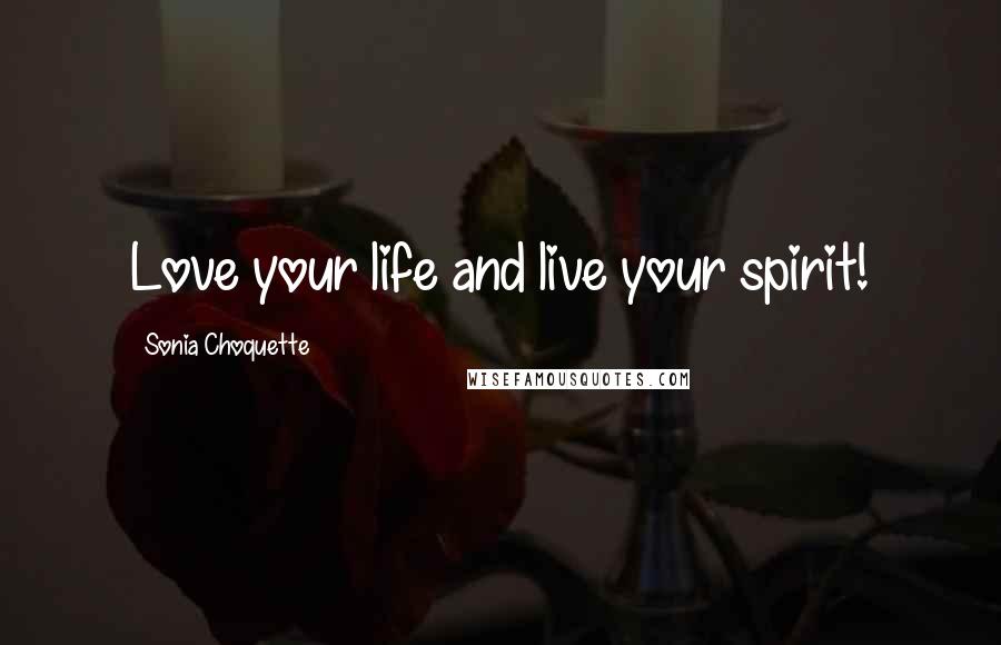 Sonia Choquette Quotes: Love your life and live your spirit!