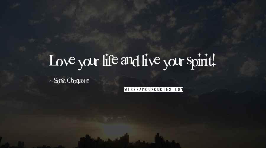 Sonia Choquette Quotes: Love your life and live your spirit!