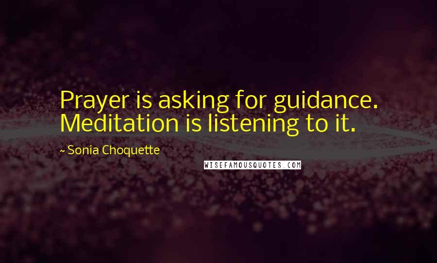 Sonia Choquette Quotes: Prayer is asking for guidance. Meditation is listening to it.