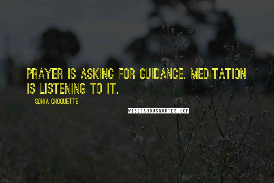 Sonia Choquette Quotes: Prayer is asking for guidance. Meditation is listening to it.