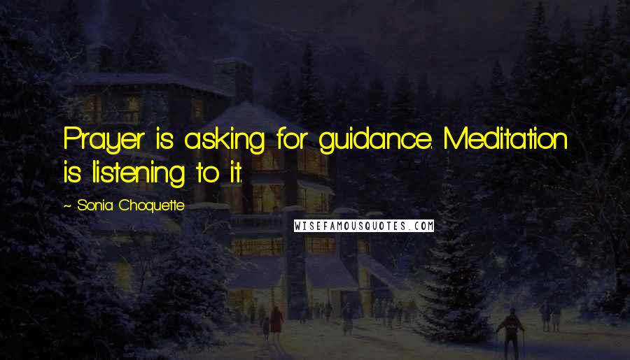 Sonia Choquette Quotes: Prayer is asking for guidance. Meditation is listening to it.