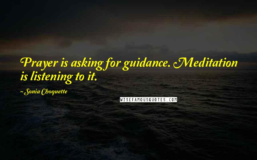 Sonia Choquette Quotes: Prayer is asking for guidance. Meditation is listening to it.
