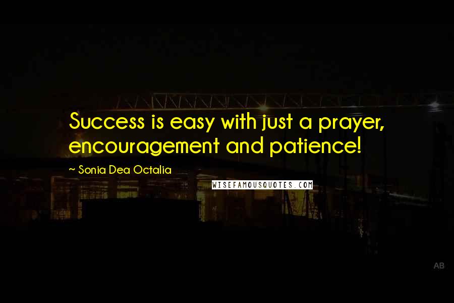 Sonia Dea Octalia Quotes: Success is easy with just a prayer, encouragement and patience!